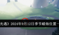 《光遇》2024年9月12日季节蜡烛位置一览